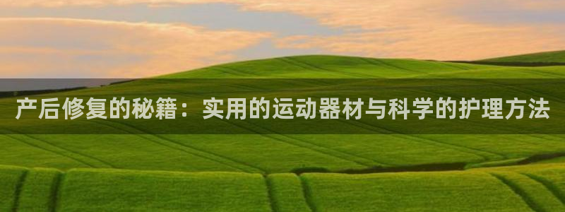 好博体育官网下载招商电话地址：产后修复的秘籍：实用的