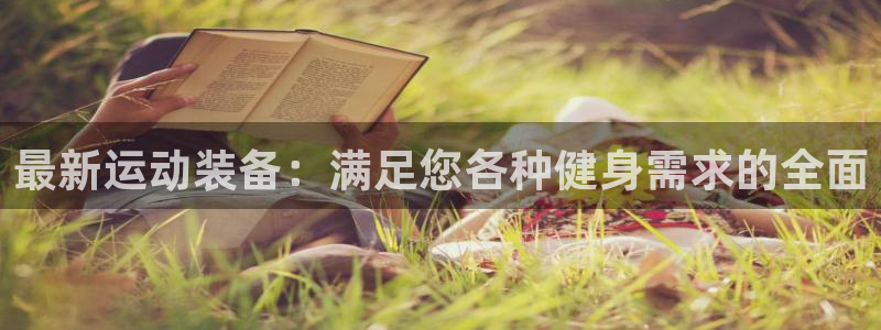 好博体育官网下载平台注册要钱吗：最新运动装备：满足您